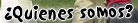 �QUIENES SOMOS?